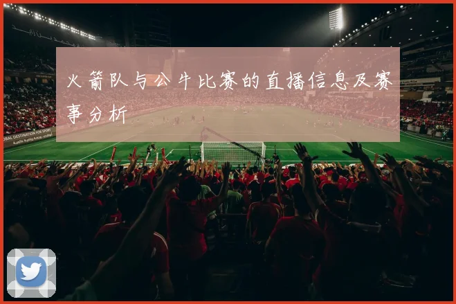 火箭队与公牛比赛的直播信息及赛事分析