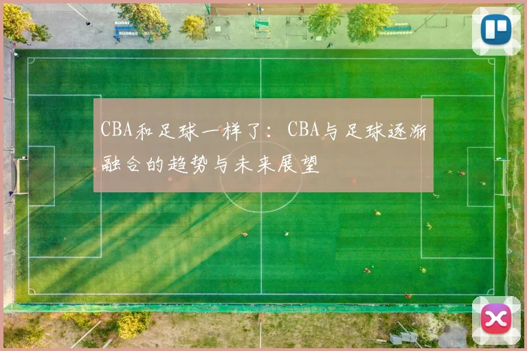 CBA和足球一样了：CBA与足球逐渐融合的趋势与未来展望