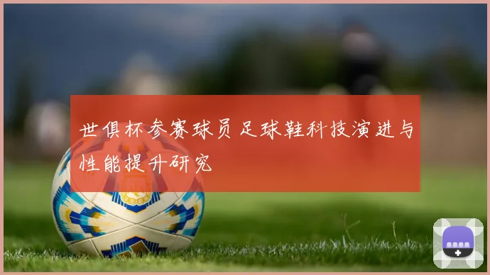 世俱杯参赛球员足球鞋科技演进与性能提升研究